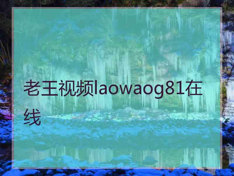老王视频laowaog81在线