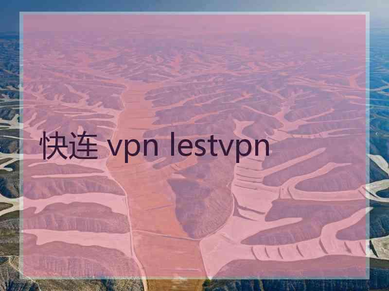 快连 vpn lestvpn 快连 vpn lestvpn