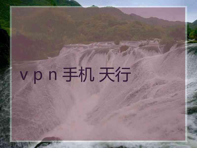v p n 手机 天行