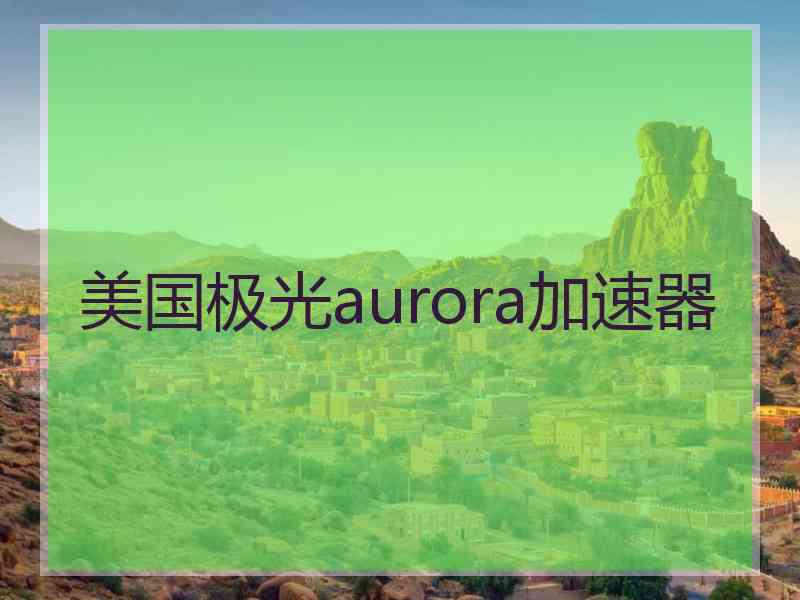 美国极光aurora加速器