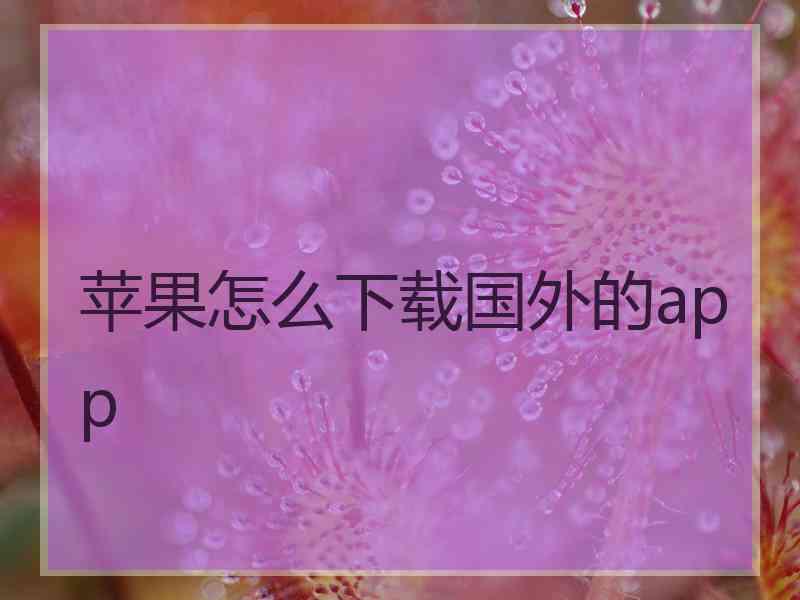 苹果怎么下载国外的app