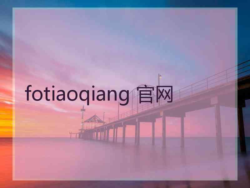 fotiaoqiang 官网